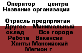 Оператор Call-центра › Название организации ­ Killfish discount bar › Отрасль предприятия ­ Другое › Минимальный оклад ­ 1 - Все города Работа » Вакансии   . Ханты-Мансийский,Мегион г.